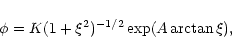 \begin{displaymath}\phi=K(1+\xi^2)^{-1/2}\exp(A \arctan \xi),
\end{displaymath}