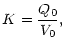 $\displaystyle K = {Q_0 \over V_0} ,$