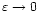 $\varepsilon \to 0$