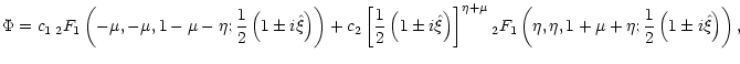 $\displaystyle \Phi = c_1 \, {}_{2}F_{1}\left(-\mu, -\mu, 1-\mu-\eta;
\frac{1}{2...
...1}\left(\eta, \eta, 1+\mu+\eta;
\frac{1}{2}\left(1\pm i \hat\xi\right)\right) ,$