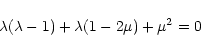 \begin{displaymath}\lambda(\lambda-1)+\lambda(1-2\mu)+\mu^2=0
\end{displaymath}