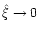 $\hat\xi \to 0$