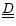 $\underline{\underline D}$