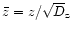 $\bar z=z/\sqrt D_{\rm z}$