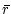 $\displaystyle \bar r$