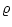 $\displaystyle \varrho$