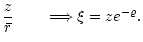 $\displaystyle \frac{z}{\bar r} \qquad \Longrightarrow \xi = z e^{-\varrho}.$
