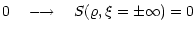 $\displaystyle 0 \quad \longrightarrow \quad S(\varrho, \xi=\pm\infty)
= 0$