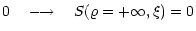 $\displaystyle 0 \quad \longrightarrow \quad S(\varrho=+\infty, \xi) =
0$