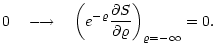 $\displaystyle 0 \quad \longrightarrow \quad
\left(e^{-\varrho}{{\partial S}\over
{\partial\varrho}}\right)_{\varrho=-\infty} = 0 .$