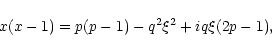 \begin{displaymath}x (x-1) = p(p-1) -q^2 \xi^2 + i q \xi (2p - 1) ,
\end{displaymath}