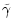 $\displaystyle \tilde\gamma$