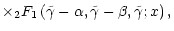 $\displaystyle \times{}_{2}F_{1}\left(\tilde\gamma-\alpha, \tilde\gamma-\beta, \tilde\gamma; x\right)
,$