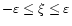 $- \varepsilon \leq \xi \leq \varepsilon$