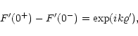 \begin{displaymath}F^{\prime}(0^+) - F^{\prime}(0^-) = \exp(i k \varrho^{\prime}) ,
\end{displaymath}