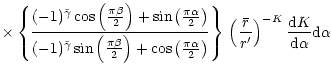 $\displaystyle \times
\left\{(-1)^{\tilde\gamma} \cos\left(\frac{\pi\beta}{2}\ri...
...ar r}\over r^{\prime}\right)^{-K} {{{\rm d}K}\over{{\rm d}\alpha}}{\rm d}\alpha$
