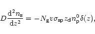 \begin{displaymath}D{{{{\rm d}^2}{n_{\rm s}}}\over
{{\rm d}z^2}}=-{N_{\rm g}} v {\sigma_{\rm sp}} {z_{\rm d}} {n_{\rm p}^0} \delta (z)
\nonumber,
\end{displaymath}