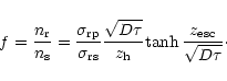 \begin{displaymath}f={{n_{\rm r}}\over {n_{\rm s}}}= {{\sigma_{\rm rp}}\over {\s...
... h}}}{\tanh {{z_{\rm esc}}\over{\sqrt{D\tau}}}}
\nonumber\cdot
\end{displaymath}