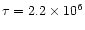 $\tau = 2.2\times 10^6$