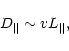 \begin{displaymath}D_\Vert \sim v L_\Vert,
\end{displaymath}