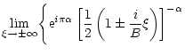 $\displaystyle {\lim_{\xi \to \pm\infty} \Biggl\{{\rm e}^{i \pi \alpha}
\left[\frac{1}{2}\left(1\pm {i \over B} \xi\right)\right]^{-\alpha}
}$