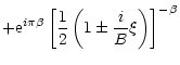 $\displaystyle + {\rm e}^{i \pi \beta}
\left[\frac{1}{2}\left(1\pm {i \over B} \xi\right)\right]^{-\beta}$