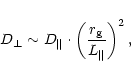 \begin{displaymath}D_\perp \sim D_\Vert\cdot
\left({{r_{\rm g}}\over L_\Vert}\right)^2,
\end{displaymath}