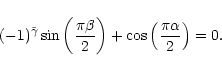 \begin{displaymath}(-1)^{\tilde\gamma}\sin\left({{\pi\beta}\over
2}\right)+\cos\left({{\pi\alpha}\over2}\right)=0
.
\end{displaymath}