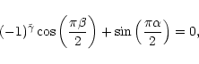 \begin{displaymath}(-1)^{\tilde\gamma}\cos\left({{\pi\beta}\over
2}\right)+\sin\left({{\pi\alpha}\over2}\right)=0
,
\end{displaymath}
