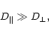 \begin{displaymath}D_\Vert \gg D_\perp ,
\end{displaymath}