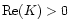 ${\rm Re}(K)>0$