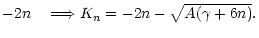 $\displaystyle -2n \quad \Longrightarrow K_n = -2n -
\sqrt{A(\gamma + 6 n)}.$