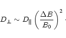 \begin{displaymath}D_\perp\sim D_\Vert\left({{\Delta B}\over {B_0}}\right)^2\cdot
\end{displaymath}