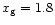$x_{\rm g}=1.8$