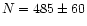 $N=485 \pm 60$