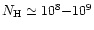 $N_{\rm H} \simeq 10^8 {-} 10^9$