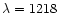 $\lambda = 1218$