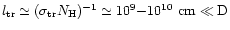 $l_{\rm {tr}} \simeq (\sigma_{\rm {tr}}N_{\rm H})^{-1} \simeq 10^9 {-} 10^{10} ~\rm {cm} \ll D$