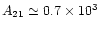 $A_{21}
\simeq0.7\times10^{3}$
