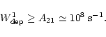 \begin{displaymath}W_{\rm {dep}}^{1}\geq A_{21}\simeq10^{8}\;\rm s^{-1}.
\end{displaymath}