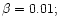 $\beta =0.01;$
