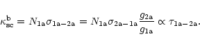 \begin{displaymath}\kappa_{\rm {sc}}^{\rm b}=N_{\rm {1a}}\sigma_{\rm {1a-2a}}=
N...
...}\frac{g_{\rm {2a}}}{g_{\rm {1a}}}%
\propto\tau_{\rm {1a-2a}}.
\end{displaymath}