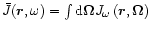 $\bar{J}(\vec{r},\omega)=\int
{\rm d}\mathbf{\Omega}J_{\omega}\left( \vec{r},\mathbf{\Omega}\right)$