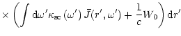 $\displaystyle \times\left( \int {\rm d}\omega^{\prime} \kappa_{\rm {sc}}\left( ...
...ar{J}(r^{\prime} ,\omega^{\prime} )+\frac{1}{c}W_{0}\right) {\rm d}r^{\prime}~~$