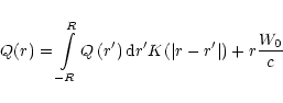 \begin{displaymath}Q(r)=\int\limits_{-R}^{R}Q\left( r^{\prime} \right) {\rm d}r^...
...ime} K(\left\vert
r-r^{\prime} \right\vert )+r\frac{W_{0}}{c}%
\end{displaymath}