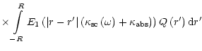 $\displaystyle \times\int\limits_{-R}^{R}E_{1}\left( \left\vert r-r^{\prime} \ri...
...+\kappa_{\rm {abs}}\right) \right) Q\left(
r^{\prime} \right) {\rm d}r^{\prime}$