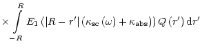 $\displaystyle \times\int\limits_{-R}^{R}E_{1}\left( \left\vert R-r^{\prime} \ri...
...+\kappa_{\rm {abs}}\right) \right) Q\left(
r^{\prime} \right) {\rm d}r^{\prime}$