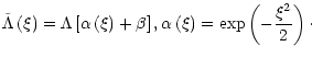 $\displaystyle \tilde{\Lambda}\left( \xi\right) =\Lambda\left[ \alpha\left(
\xi\...
...eta\right] ,\alpha\left( \xi\right) =\exp\left( -\frac
{\xi^{2}}{2}\right)\cdot$