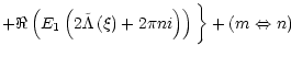 $\displaystyle +\Re\left( E_{1}\left( 2\tilde{\Lambda}\left(
\xi\right) +2\pi ni\right) \right) \bigg\} +(m\Leftrightarrow n)$