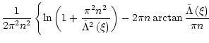 $\displaystyle \frac{1}{2\pi^{2}n^{2}}\left\{ \ln\left( 1+\frac{\pi^{2}n^{2}}{\t...
... }\right) -2\pi n\arctan\frac
{\tilde{\Lambda}\left( \xi\right) }{\pi n}\right.$